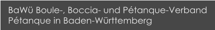 BaWü Boule-, Boccia- und Pétanque-Verband Pétanque in Baden-Württemberg
